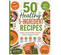5-Ingredient Cookbook Recipes: A Simple, Fast & Budget-Friendly Cookbook with Easy Breakfasts, Lunches, Dinners, Soups, Salads, Snacks & Desserts Made with Just 5 Main Ingredients
