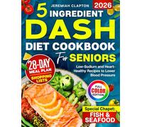 5-Ingredient DASH Diet Cookbook for Seniors: Low-Sodium Heart-Healthy Recipes to Lower Blood Pressure and Support a Healthy Lifestyle, Complete 28-Day ... Shopping Lists & Fish and Seafood Chapter