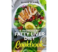 5-Ingredient Fatty Liver Diet Cookbook: 60+ Recipes That Cleanse Your Liver, Revitalize Your Energy, and Satisfy Your Taste Buds