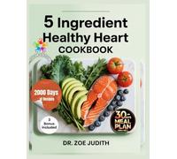5 Ingredient Healthy Heart Cookbook: Quick and Easy Low-Sodium Recipes for Cardiac Wellness, Cholesterol Control, and Heart-Healthy Living