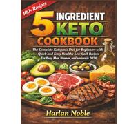 5 Ingredient Keto Cookbook: The Complete Ketogenic Diet for Beginners with Quick and Easy Healthy Low-Carb Recipes For Busy Men, Women, and seniors in 2026