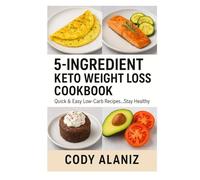 5-Ingredient Keto Weight Loss Cookbook: Quick & Easy Low-Carb Recipes to Burn Fat, Save Time & Stay Healthy