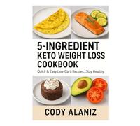 5-Ingredient Keto Weight Loss Cookbook: Quick & Easy Low-Carb Recipes to Burn Fat, Save Time & Stay Healthy
