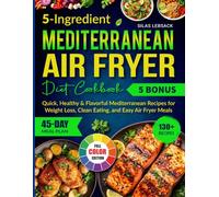 5-Ingredient Mediterranean Air Fryer Diet Cookbook: Quick, Healthy & Flavorful Mediterranean Recipes for Weight Loss, Clean Eating, and Easy Air Fryer Meals