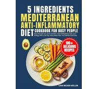 5-Ingredient Mediterranean Anti-Inflammatory Diet Cookbook for Busy People: Easy Recipes for Joint Comfort, Feel Refreshed & Get your Energy with a 30-Day Tasty Meal Plan. Incl Gentle Exercises
