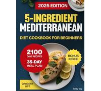 5-Ingredient Mediterranean Diet Cookbook for Beginners: 2100 Days of Easy, Quick, Delicious & Budget-Friendly Recipes to Boost Energy. Includes a 35-Day Meal Plan for Healthy & Simple Everyday Eating