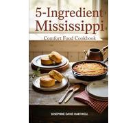 5-Ingredient Mississippi Comfort Food Cookbook: Easy Southern Recipes Made with Just Five Ingredients for Everyday Meals