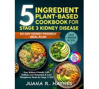 5-Ingredient Plant-based Cookbook For Stage 3 Kidney Disease: Easy Kidney-Friendly Low-Sodium, Low-Potassium & Low-Phosphorus Meals for Stage 3 CKD