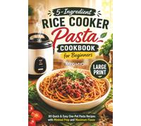 5-Ingredient Rice Cooker Pasta Cookbook for Beginners: 80 Quick & Easy One-Pot Pasta Recipes with Minimal Prep and Maximum Flavor | Large Print Recipe Book