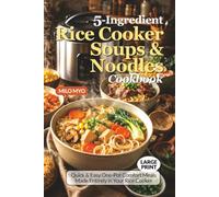 5-Ingredient Rice Cooker Soups & Noodles Cookbook: Quick & Easy One-Pot Comfort Meals Made Entirely in Your Rice Cooker | Large Print Recipes