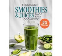 5-Ingredient Smoothies & Juices Made Easy Cookbook: Simple Healthy Smoothie and Juice Recipes for Everyday Wellness