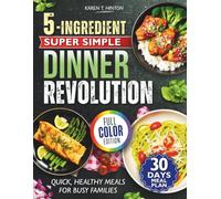 5-Ingredient Super Simple Dinner Revolution: Quick, Healthy Meals for Busy Families