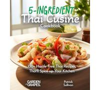 5-Ingredient Thai Cusine Cookbook: 100+ Hassle Free Thai Recipes, That'll Spice up Your Kitchen, Pictures Included