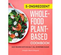 5-Ingredient Whole-Food, Plant-Based Cookbook