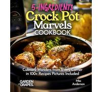 5-Ingredients Crock Pot Marvels Cookbook: Simplify, Savor, Delight in 100+ Recipes with Pictures Included
