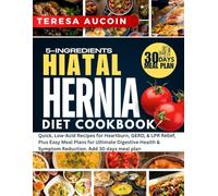 5-INGREDIENTS HIATAL HERNIA DIET COOKBOOK: Quick, Low-Acid Recipes for Heartburn, GERD, & LPR Relief, Plus Easy Meal Plans for Ultimate Digestive Health & Symptom Reduction