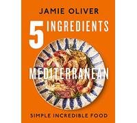 Jamie Oliver – 5 Ingredients Mediterranean – Simple Incredible Food – Relié