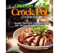 5 Ingredients or Less Crock Pot Cookbook: Simplify Your Crock Pot Cooks in 100+ Recipes Featuring Dishes From Buffalo Chicken Wraps, Coconut Curry Tilapia to Thai Green Curry, Pictures Included