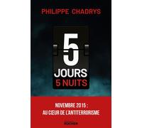5 jours 5 nuits Novembre 2015 : au coeur de l'antiterrorisme - Philippe Chadrys - Rocher Eds Du - broché - Essai