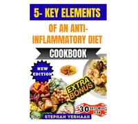 5- Key Elements Of An Anti- Inflammatory Diet Cookbook: Delicious Recipes And Meal Plans To Reduce Inflammation, Boost Energy, And Support Long-Term Health