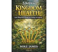 5 Keys to Kingdom Health: God's blueprint for Weight Loss, Healing and Longevity