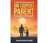 5 leçons pour devenir un (super) parent écoutant et écouté