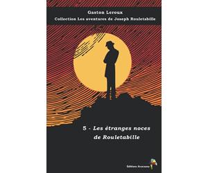 5 - Les étranges noces de Rouletabille - Gaston Leroux - Collection Les aventures de Joseph Rouletabille: Texte intégral