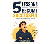 5 Lessons to Become Successful: Timeless Lessons, Powerful Mindset and Extraordinary Life