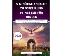 5-Minütige Andacht Zu Ostern Und Pfingsten Für Jungen: Stärkung von Glaube, Stärke und Zielstrebigkeit durch die Auferstehung für junge Herzen