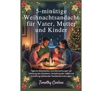 5-minütige Weihnachtsandacht für Vater, Mutter und Kinder: Tägliche Bibelstellen und Betrachtungen zur Stärkung des Glaubens, Vertiefung der Liebe und Schaffung bleibender Familienerinnerungen