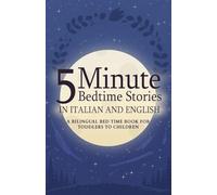 5 Minute Bedtime Stories in Italian and English for Kids: A Bilingual Bed Time Book For Toddlers to Children