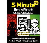 5-Minute Brain Reset: Calm Kids Fast After School: The No-Stress Coloring Book for Kids Who Get Frustrated Easily.