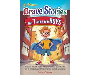 5-Minute Brave Stories for 7-Year-Old Boys: Adventures That Spark Courage When It Matters Most - 20 Action Stories with Try-This Challenges for Problem-Solving, Teamwork & Confidence