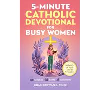 5-Minute Catholic Devotional for Busy Women: Scripture, Saints & Sacraments to Build the Faith That Holds Through Anxiety, Overwhelm & Every Quiet Battle You Carry in Just 90 Days