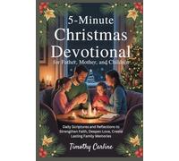 5-Minute Christmas Devotional for Father, Mother, and Children: Daily Scriptures and Reflections to Strengthen Faith, Deepen Love, Create Lasting Family Memories