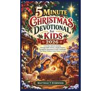 5 MINUTE CHRISTMAS DEVOTIONAL FOR KIDS 2026: A 25-Day Advent Journey Through Bible Stories, Simple Prayers, Thoughtful Questions & Faith Challenges That Help Children Grow Closer to Jesus