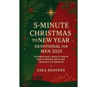 5-Minute Christmas to New Year Devotional for Men 2025: Celebrating Christ’s Birth and Stepping into the Year with Strength