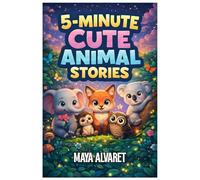 5-Minute Cute Animal Stories: 30 Short and Heartwarming Animal Tales to Inspire Kindness, Courage, and Imagination