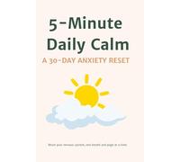 5-Minute Daily Calm: A 30-Day Anxiety Reset: A Guided Journal with Mindful Challenges, Daily Reflections, and Mood Tracking for Inner Peace