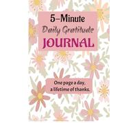 5 Minute Daily Gratitude Journal: 100 Days Guide to Boost Positivity, Happiness, and Mindfulness in Just 5 Minutes Daily