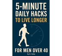 5-MINUTE DAILY HACKS TO LIVE LONGER FOR MEN OVER 40: Simple Habits to Boost Strength, Energy, and Vitality After 40