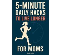 5-MINUTE DAILY HACKS TO LIVE LONGER FOR MOMS: Simple Habits to Boost Strength, Energy, and Vitality