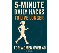 5-MINUTE DAILY HACKS TO LIVE LONGER FOR WOMEN OVER 40: Simple Habits to Boost Strength, Energy, and Vitality After 40