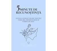 5 Minute de Recunoștință: Jurnal Ghidat Zilnic pentru Fericire, Mindfulness și Iubire de Sine - 90 de Zile pentru a Cultiva Gândirea Pozitivă și ... și claritatea emoțională în fiecare zi