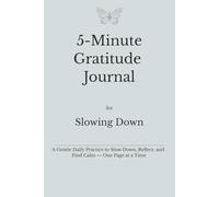 5-Minute Gratitude Journal for Slowing Down: A Gentle Daily Practice to Slow Down, Reflect, and Find Calm - One Page at a Time