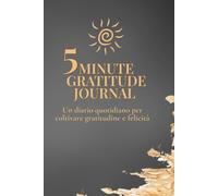 5 Minute Gratitude Journal: Un diario quotidiano per coltivare gratitudine e felicità