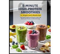 5-Minute High-Protein Smoothies for Weight Loss & Muscle Gain: 120 Quick & Delicious Blends to Burn Fat, Build Lean Muscle, and Boost Energy