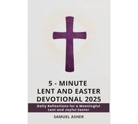 5 - MINUTE LENT AND EASTER DEVOTIONAL 2025: Daily Reflections for a Meaningful Lent and Joyful Easter