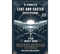 5-MINUTE LENT AND EASTER DEVOTIONAL FOR BUSY MEN 2025-2026: Daily Scriptures, Reflections, and Prayers to Strengthen Your Faith and Leadership