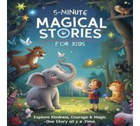 5-MINUTE MAGICAL STORIES FOR KIDS: Explore Kindness, Courage & Magic - One Adventure at a Time: Spark Imagination, Kindness & Courage - One Page at a Time
